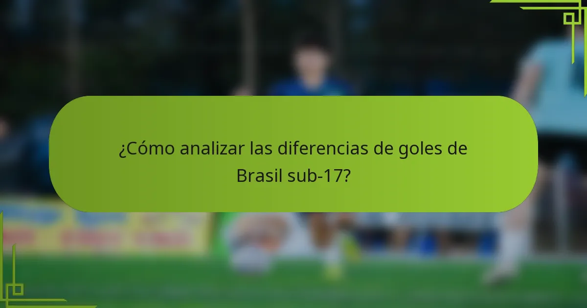 ¿Cómo analizar las diferencias de goles de Brasil sub-17?
