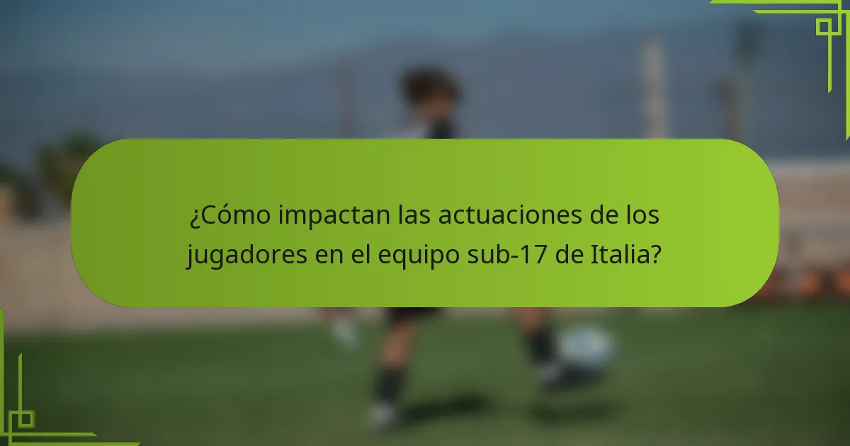 ¿Cómo impactan las actuaciones de los jugadores en el equipo sub-17 de Italia?