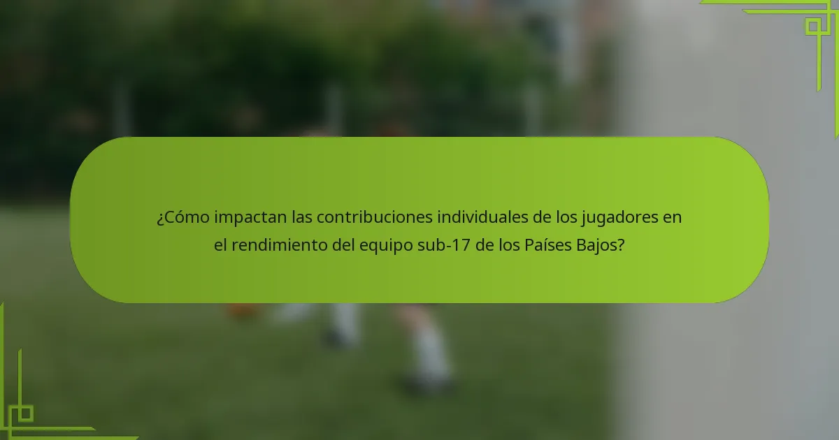 ¿Cómo impactan las contribuciones individuales de los jugadores en el rendimiento del equipo sub-17 de los Países Bajos?