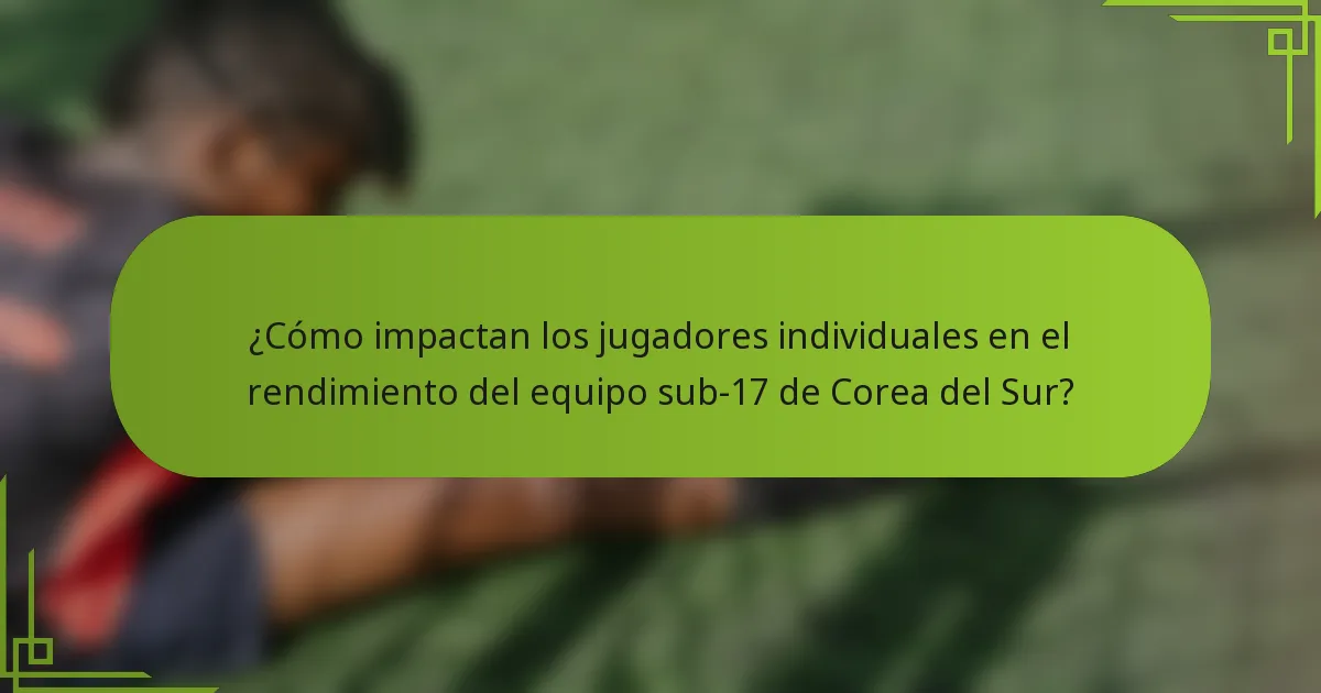 ¿Cómo impactan los jugadores individuales en el rendimiento del equipo sub-17 de Corea del Sur?