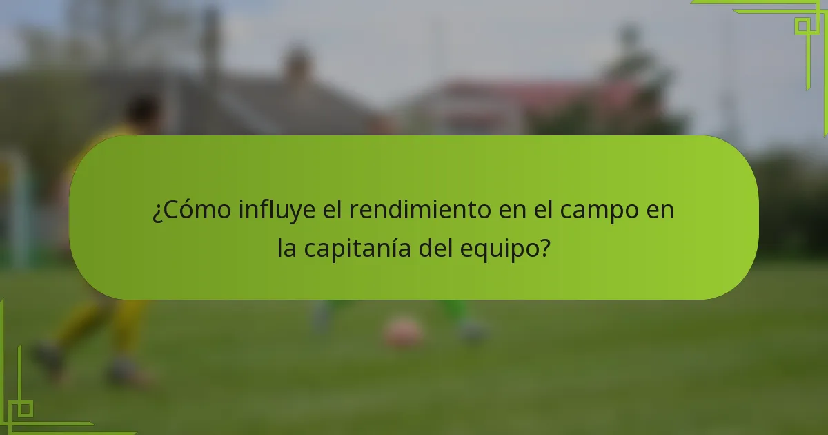 ¿Cómo influye el rendimiento en el campo en la capitanía del equipo?