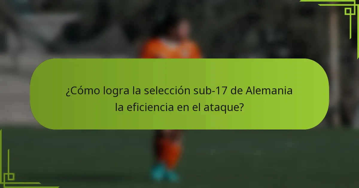 ¿Cómo logra la selección sub-17 de Alemania la eficiencia en el ataque?