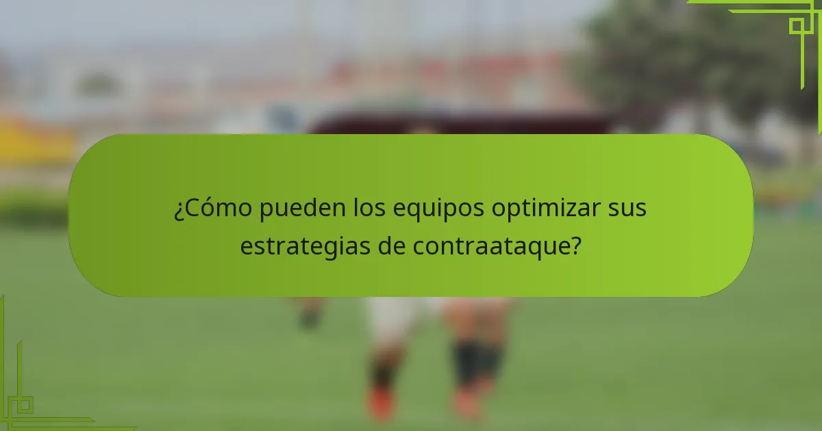¿Cómo pueden los equipos optimizar sus estrategias de contraataque?
