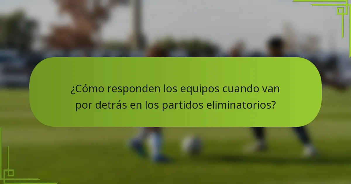 ¿Cómo responden los equipos cuando van por detrás en los partidos eliminatorios?