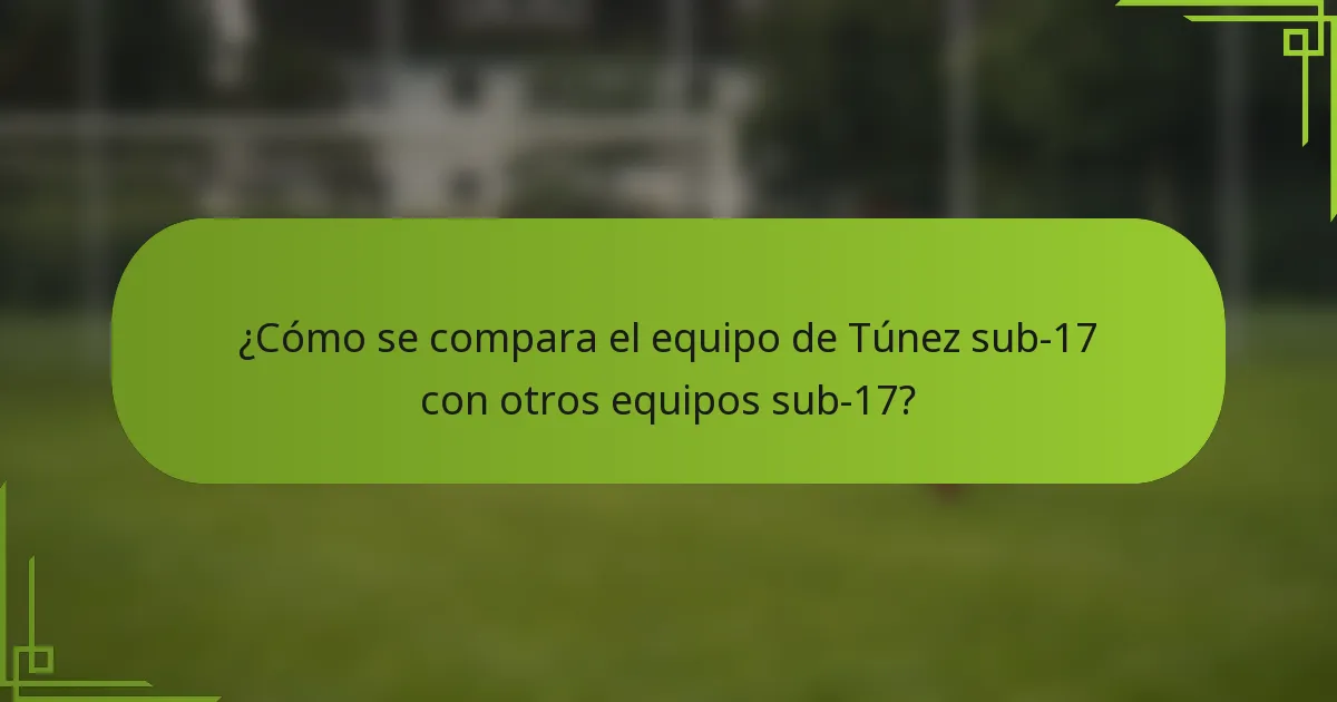 ¿Cómo se compara el equipo de Túnez sub-17 con otros equipos sub-17?