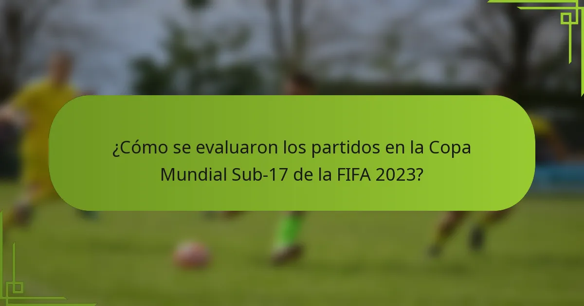 ¿Cómo se evaluaron los partidos en la Copa Mundial Sub-17 de la FIFA 2023?