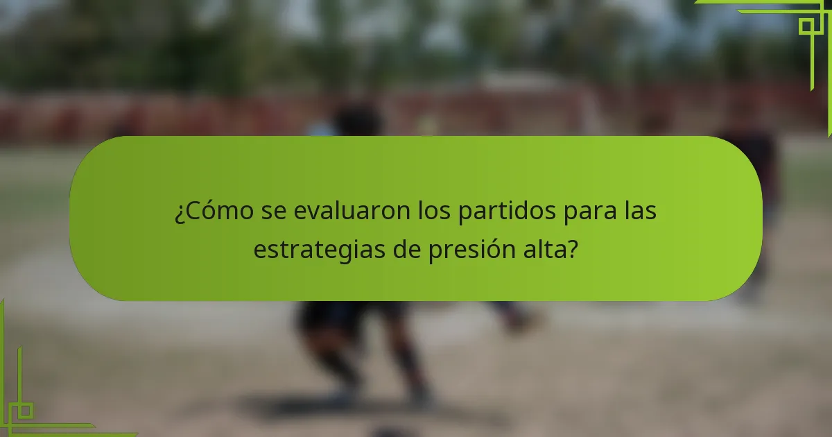 ¿Cómo se evaluaron los partidos para las estrategias de presión alta?
