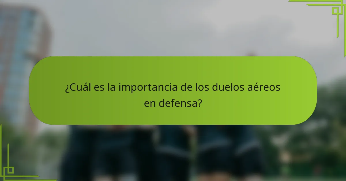 ¿Cuál es la importancia de los duelos aéreos en defensa?