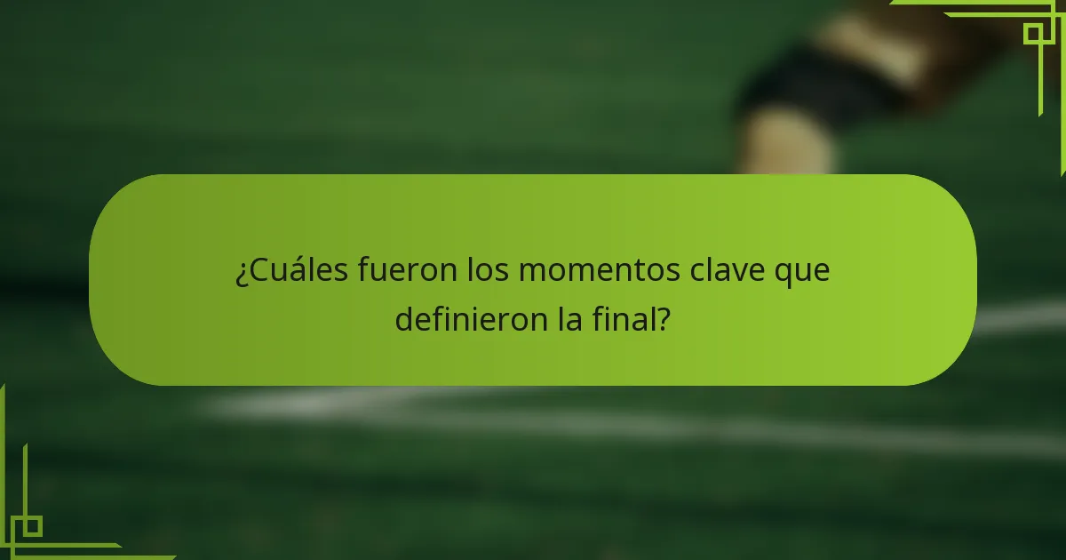 ¿Cuáles fueron los momentos clave que definieron la final?