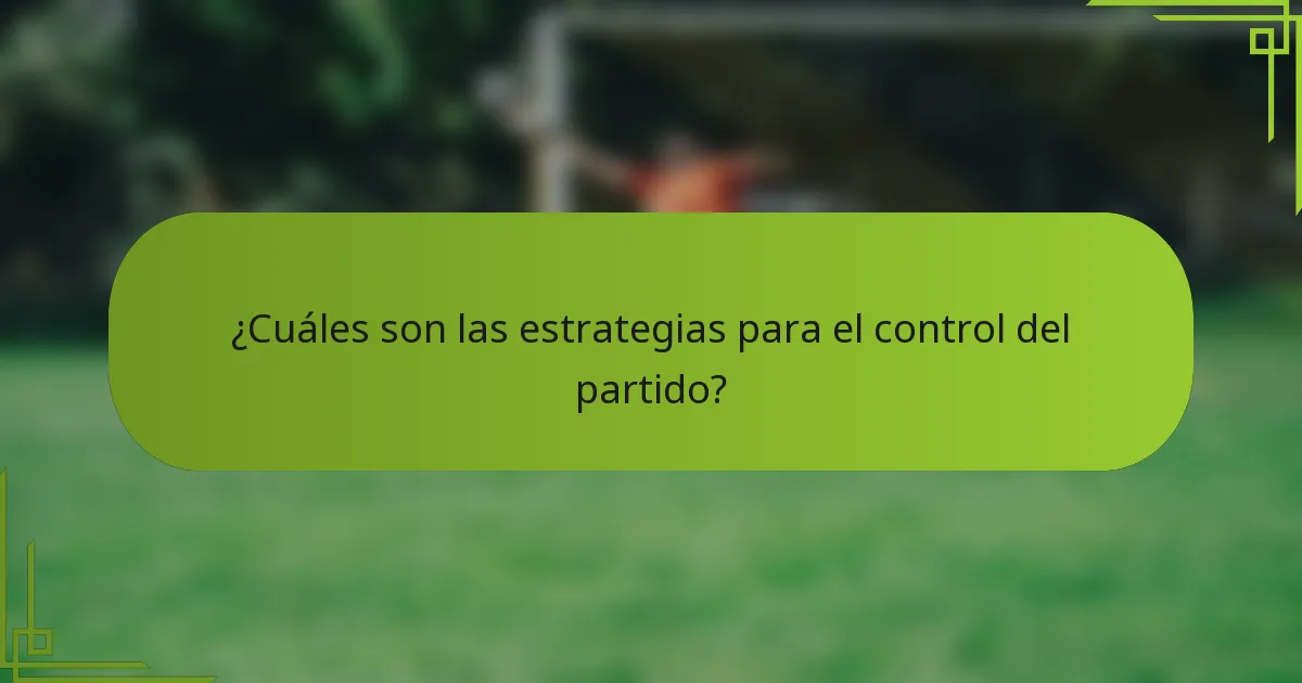 ¿Cuáles son las estrategias para el control del partido?