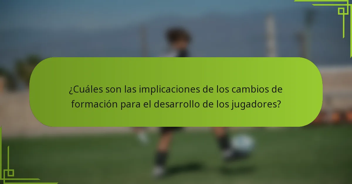 ¿Cuáles son las implicaciones de los cambios de formación para el desarrollo de los jugadores?