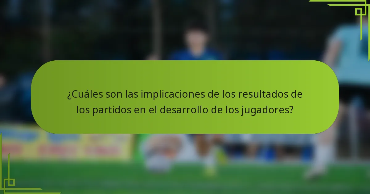 ¿Cuáles son las implicaciones de los resultados de los partidos en el desarrollo de los jugadores?