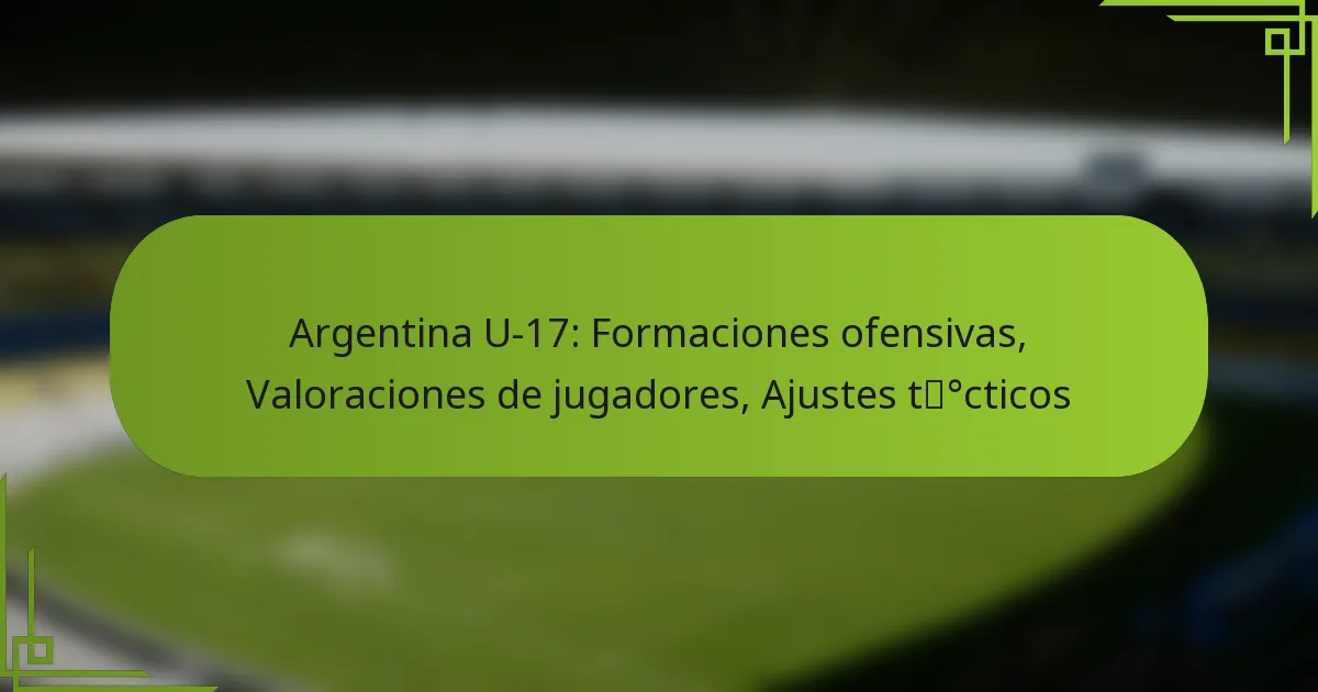 Argentina U-17: Formaciones ofensivas, Valoraciones de jugadores, Ajustes tácticos