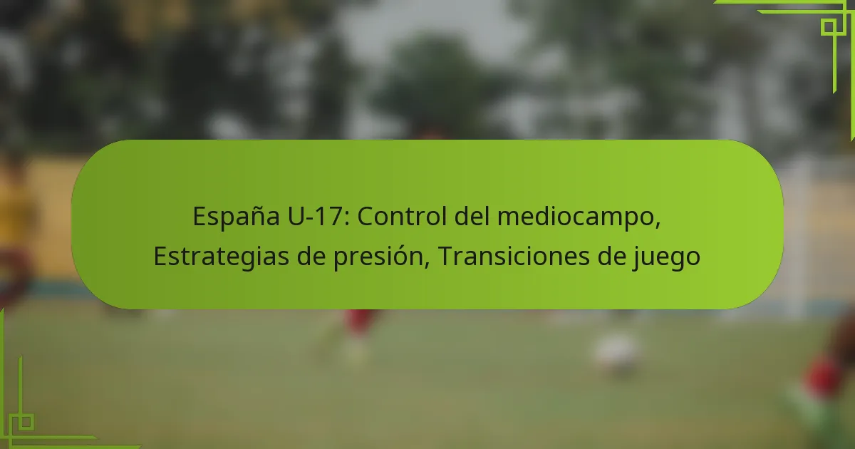 España U-17: Control del mediocampo, Estrategias de presión, Transiciones de juego