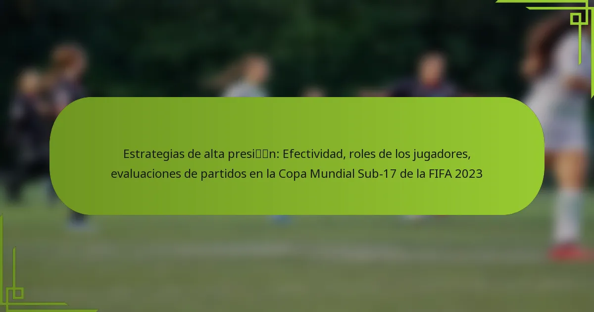 Estrategias de alta presión: Efectividad, roles de los jugadores, evaluaciones de partidos en la Copa Mundial Sub-17 de la FIFA 2023