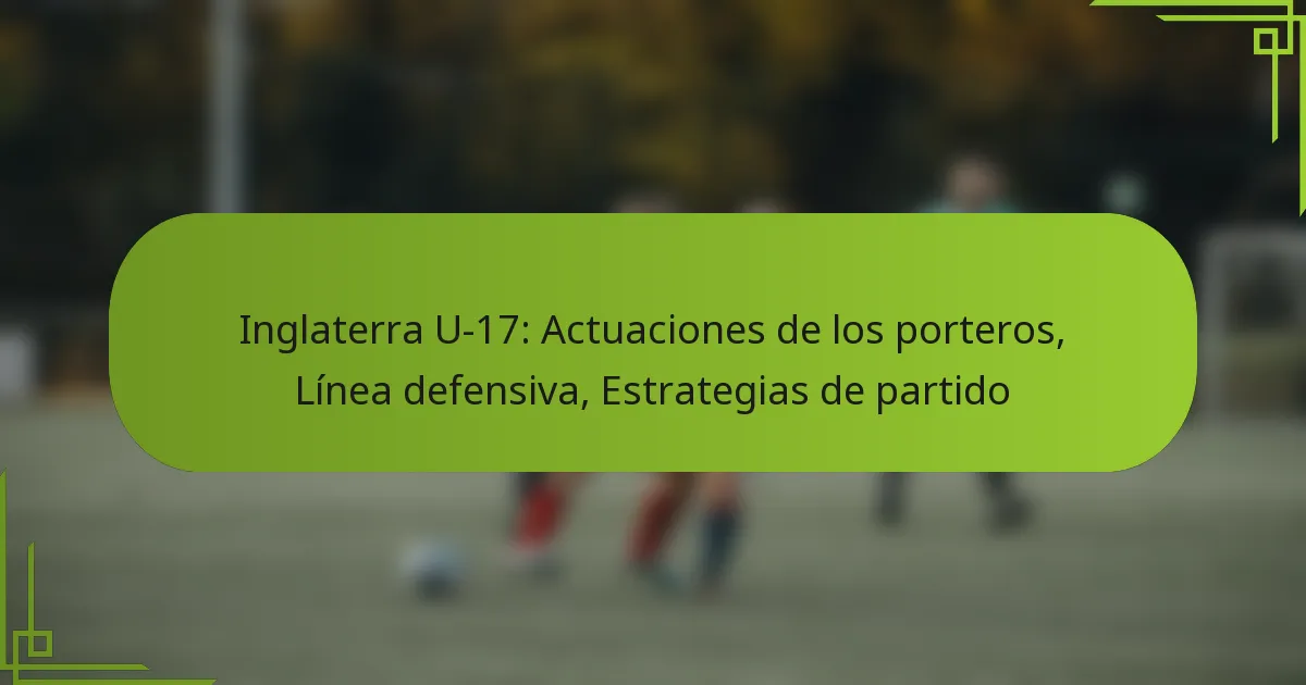 Inglaterra U-17: Actuaciones de los porteros, Línea defensiva, Estrategias de partido