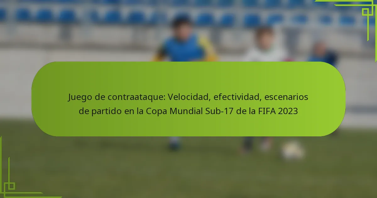 Juego de contraataque: Velocidad, efectividad, escenarios de partido en la Copa Mundial Sub-17 de la FIFA 2023