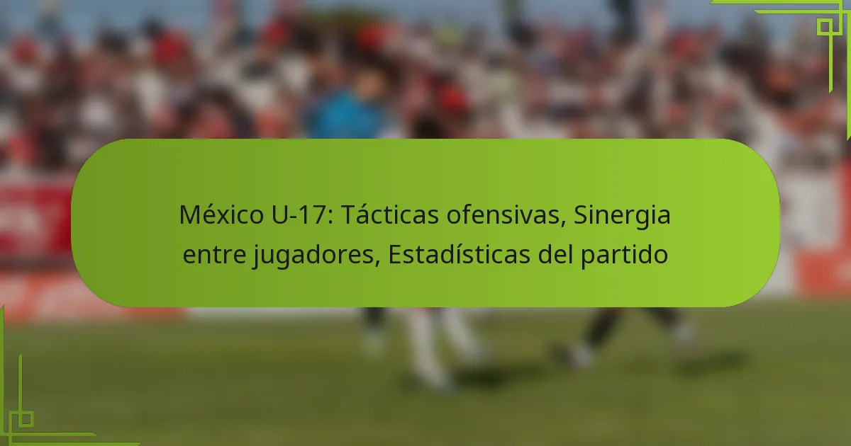 México U-17: Tácticas ofensivas, Sinergia entre jugadores, Estadísticas del partido