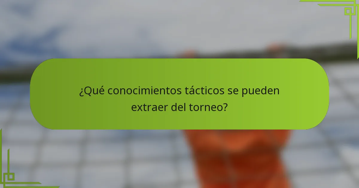 ¿Qué conocimientos tácticos se pueden extraer del torneo?