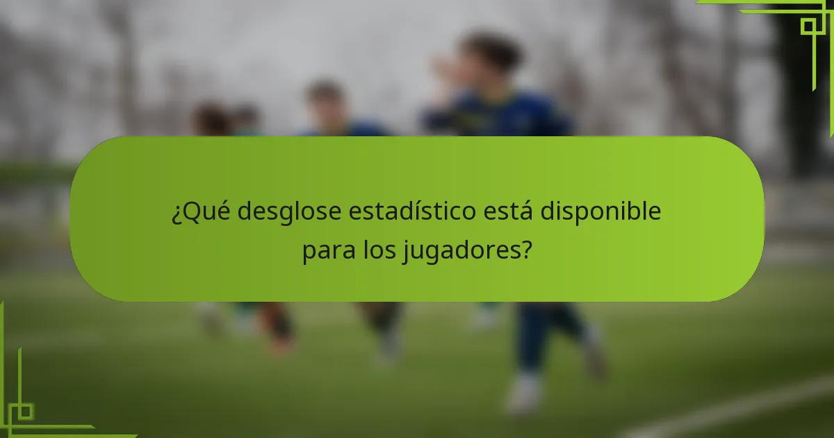 ¿Qué desglose estadístico está disponible para los jugadores?