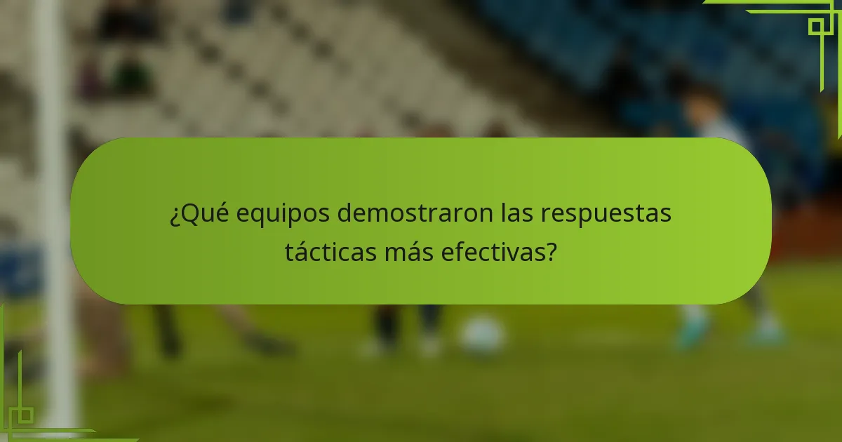 ¿Qué equipos demostraron las respuestas tácticas más efectivas?