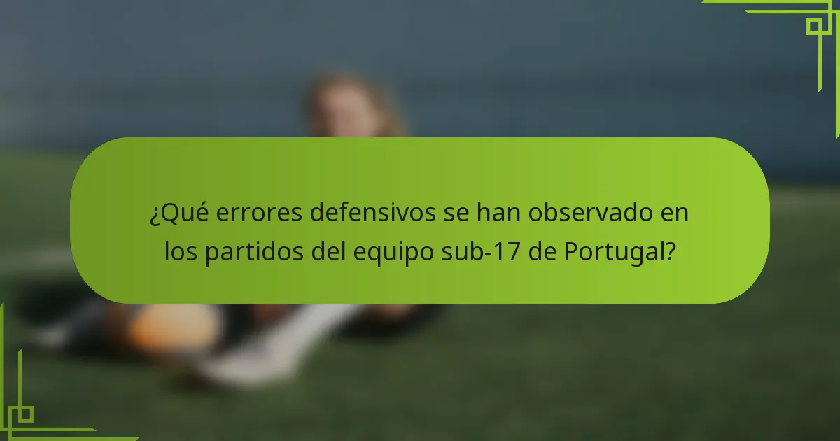 ¿Qué errores defensivos se han observado en los partidos del equipo sub-17 de Portugal?