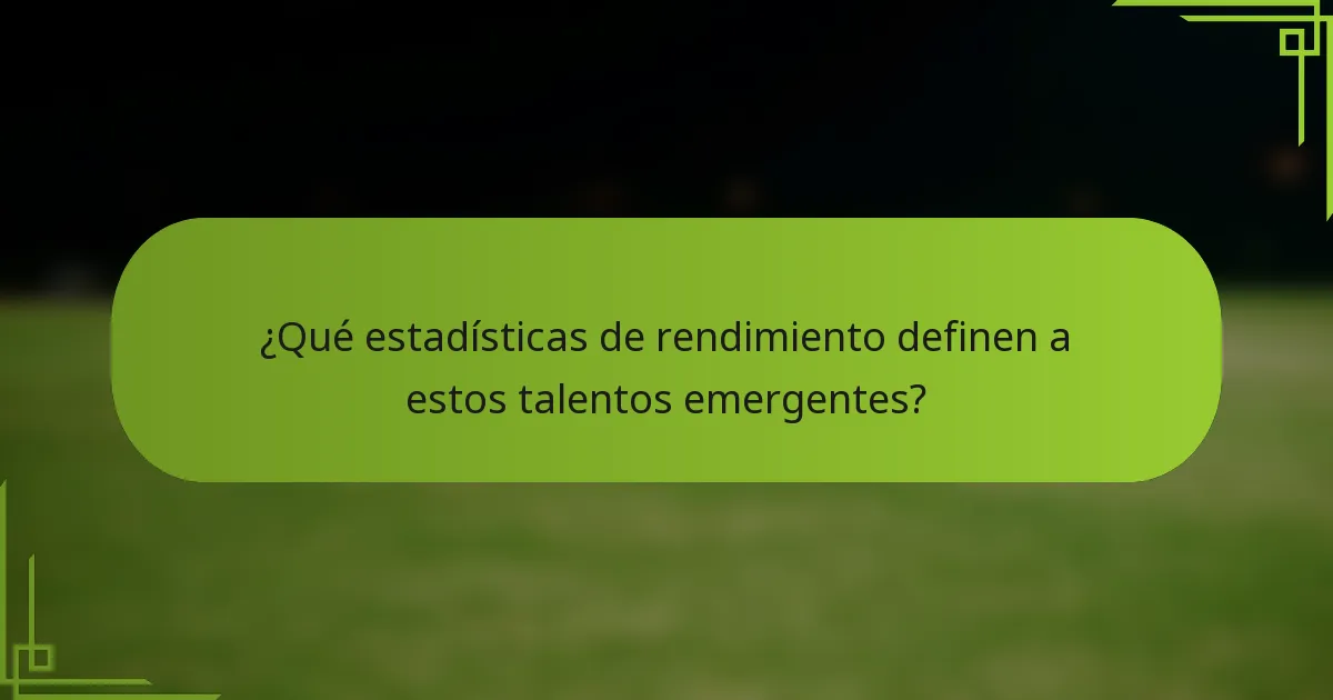 ¿Qué estadísticas de rendimiento definen a estos talentos emergentes?