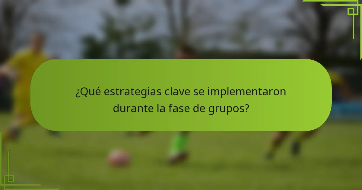 ¿Qué estrategias clave se implementaron durante la fase de grupos?