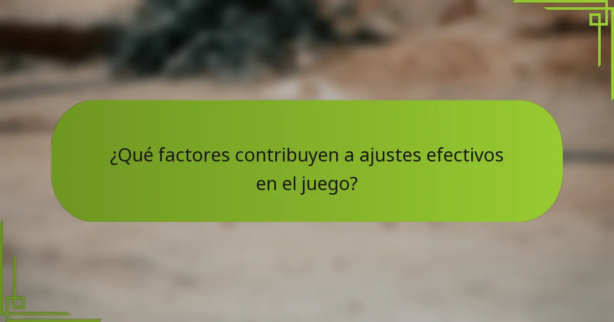 ¿Qué factores contribuyen a ajustes efectivos en el juego?