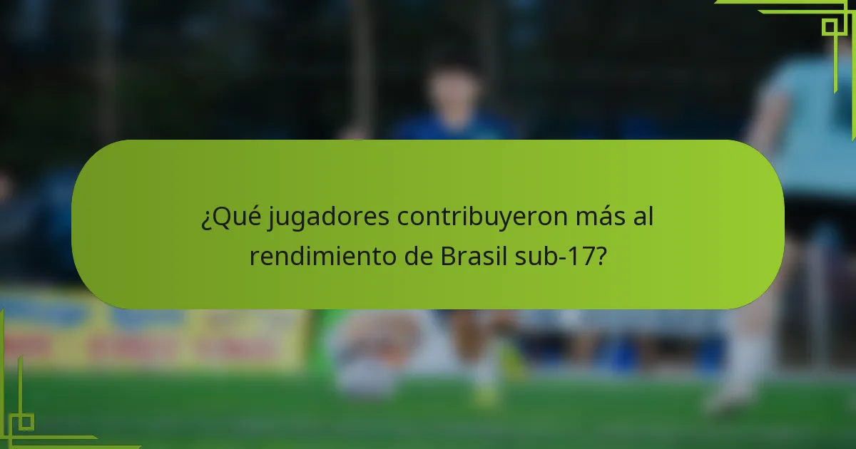 ¿Qué jugadores contribuyeron más al rendimiento de Brasil sub-17?
