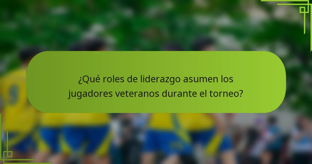 ¿Qué roles de liderazgo asumen los jugadores veteranos durante el torneo?