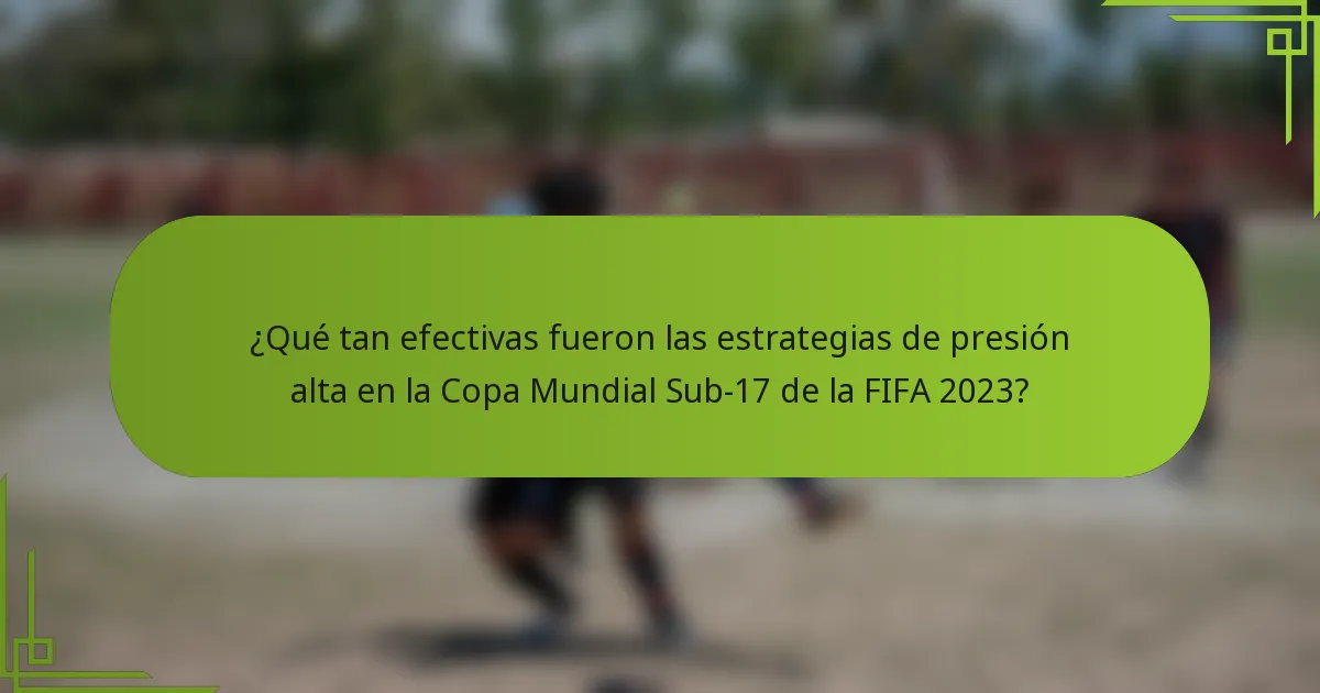 ¿Qué tan efectivas fueron las estrategias de presión alta en la Copa Mundial Sub-17 de la FIFA 2023?